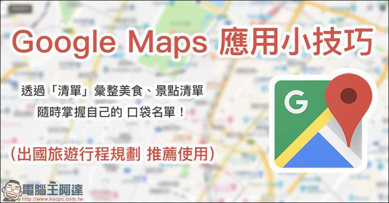 Google Maps 應用小技巧： 透過「清單」彙整專屬美食、景點口袋名單！ - 電腦王阿達