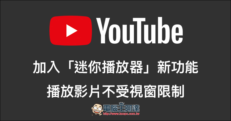 YouTube 加入「迷你播放器」新功能，播放影片不受視窗限制 - 電腦王阿達