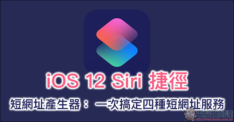 短網址產生器 Siri 捷徑腳本 ：一次搞定四種短網址服務 - 電腦王阿達