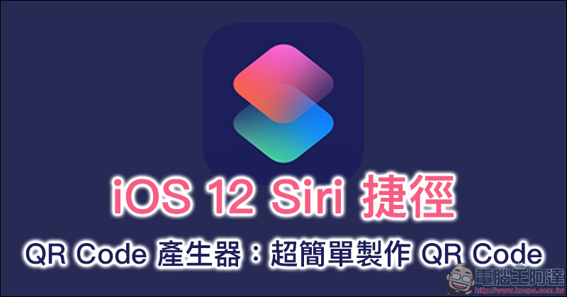 QR Code 產生器 Siri 捷徑，用 iPhone 即可製作 QR Code - 電腦王阿達