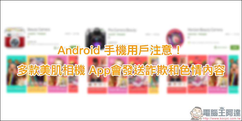 Android 手機用戶 注意！多款美肌相機 App會發送詐欺和色情內容 - 電腦王阿達