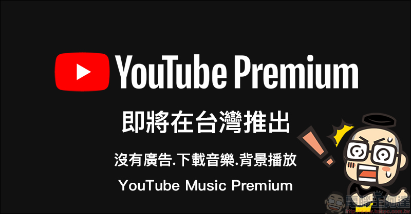 【獨家】 YouTube Premium 服務即將登陸台灣！付費享受無廣告、背景播放等完整 YouTube 影音娛樂體驗將來臨 - 電腦王阿達