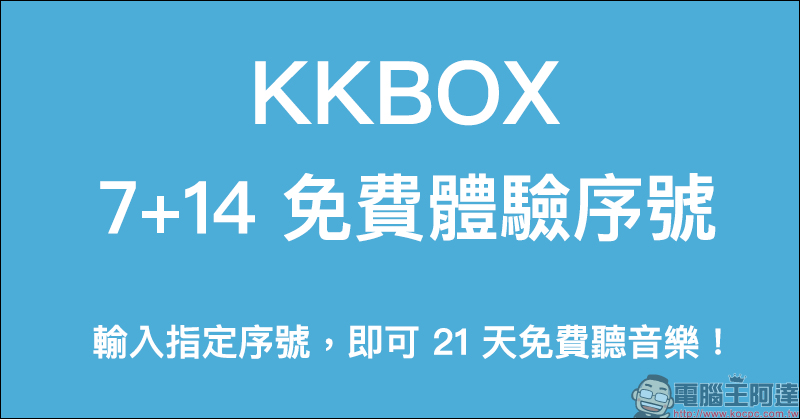 KKBOX 7+14 天免費體驗序號釋出：輸入指定序號，即可免費使用 KKBOX 長達 21 天！ - 電腦王阿達