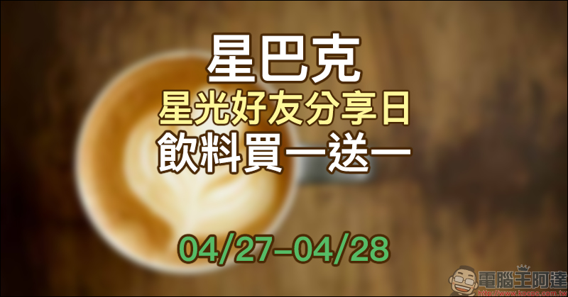 星巴克 星光好友分享日飲料買一送一活動，於 4/27～4/28 推出 - 電腦王阿達