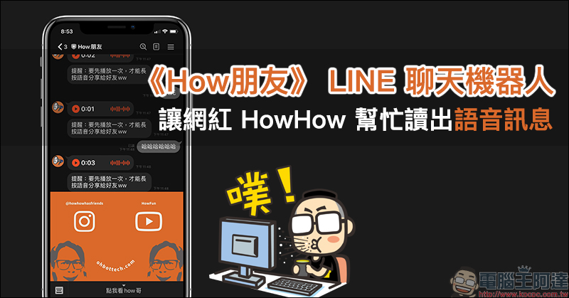 《How朋友》 LINE 聊天機器人，讓網紅 HowHow 幫忙讀出語音訊息 - 電腦王阿達