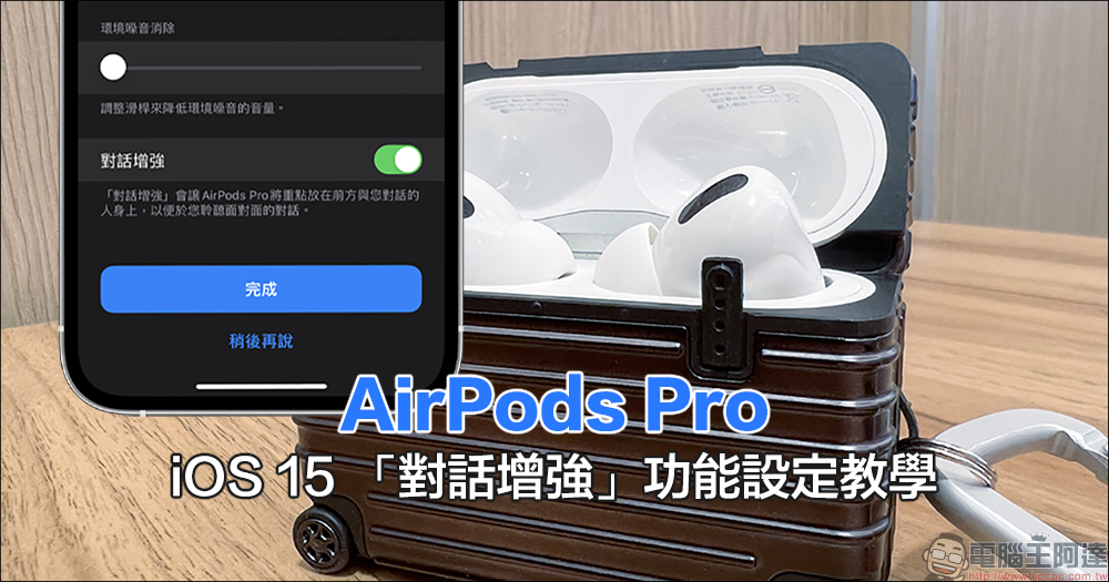 AirPods Pro 的 iOS 15 「對話增強」功能設定教學 - 電腦王阿達