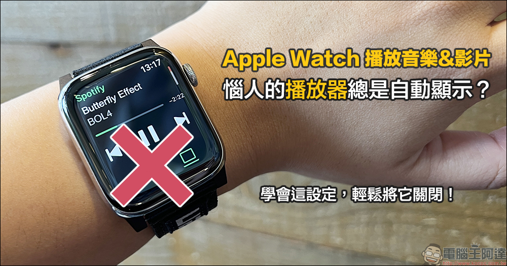 Apple Watch 播放音樂影片時惱人的播放器總是自動顯示？學會這設定，輕鬆將它關閉！ - 電腦王阿達