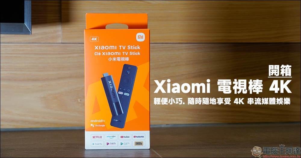 小米 Xiaomi 電視棒 4K 開箱：輕便小巧，隨時隨地享受 4K 串流媒體娛樂 - 電腦王阿達