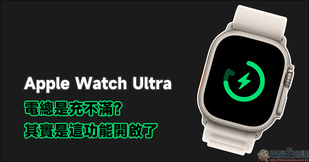 Apple Watch Ultra 充電總是充不滿？其實是這個設定開啟了（教學） - 電腦王阿達